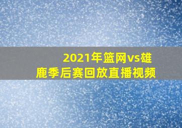 2021年篮网vs雄鹿季后赛回放直播视频