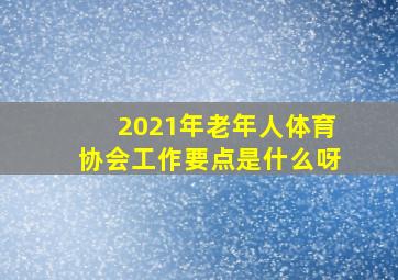 2021年老年人体育协会工作要点是什么呀