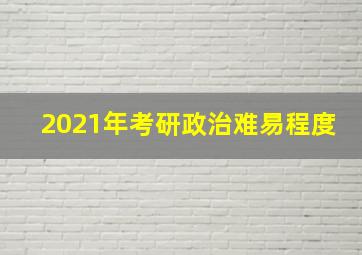 2021年考研政治难易程度