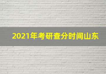 2021年考研查分时间山东