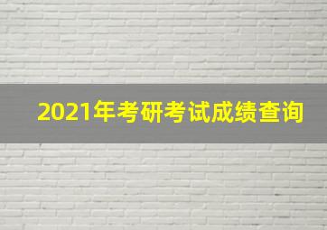 2021年考研考试成绩查询