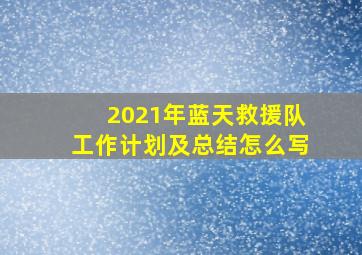 2021年蓝天救援队工作计划及总结怎么写