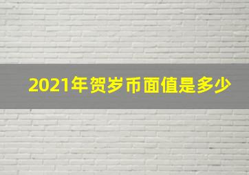 2021年贺岁币面值是多少