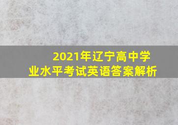 2021年辽宁高中学业水平考试英语答案解析