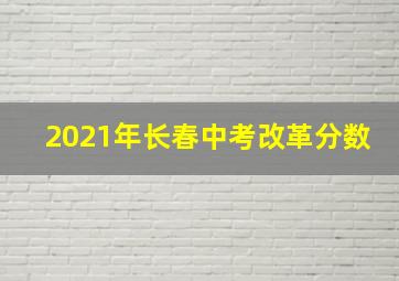 2021年长春中考改革分数