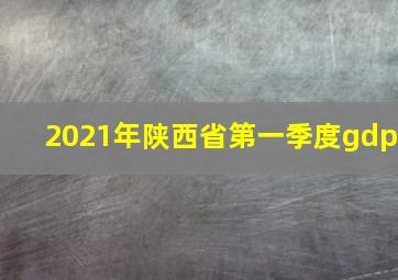 2021年陕西省第一季度gdp