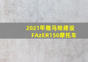 2021年雅马哈建设FAzER150摩托车