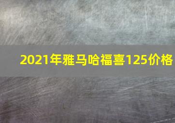 2021年雅马哈福喜125价格