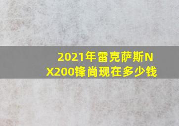 2021年雷克萨斯NX200锋尚现在多少钱