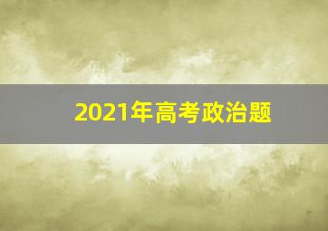 2021年高考政治题