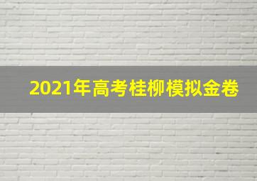 2021年高考桂柳模拟金卷