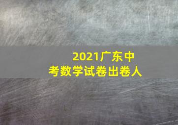 2021广东中考数学试卷出卷人