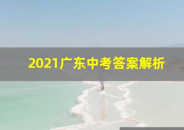 2021广东中考答案解析