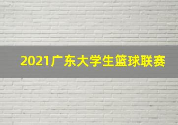 2021广东大学生篮球联赛