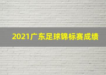 2021广东足球锦标赛成绩