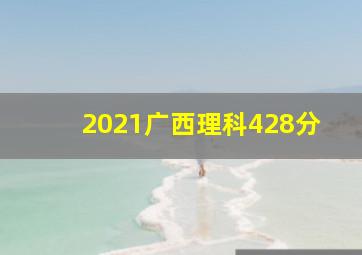 2021广西理科428分