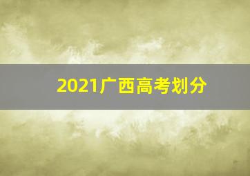 2021广西高考划分