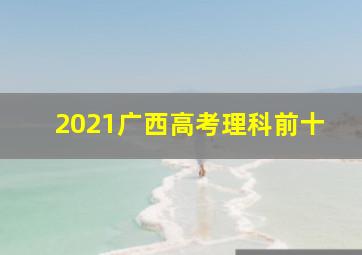 2021广西高考理科前十