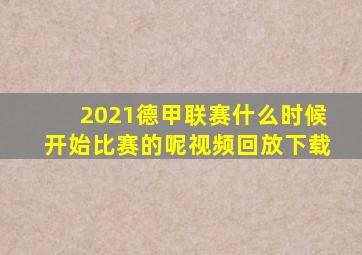 2021德甲联赛什么时候开始比赛的呢视频回放下载