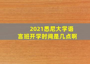 2021悉尼大学语言班开学时间是几点啊