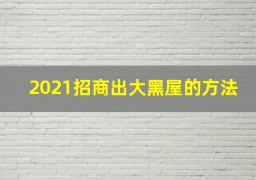 2021招商出大黑屋的方法