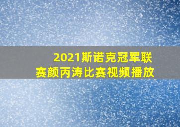 2021斯诺克冠军联赛颜丙涛比赛视频播放