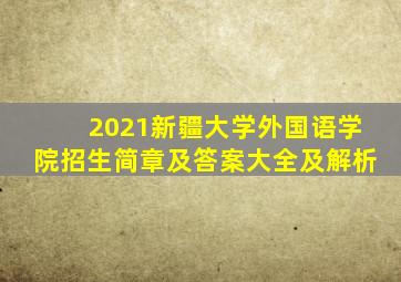 2021新疆大学外国语学院招生简章及答案大全及解析