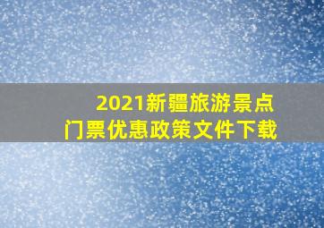 2021新疆旅游景点门票优惠政策文件下载