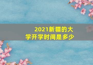 2021新疆的大学开学时间是多少