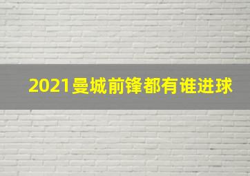 2021曼城前锋都有谁进球