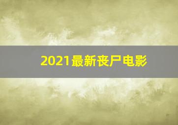 2021最新丧尸电影