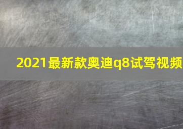 2021最新款奥迪q8试驾视频