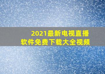 2021最新电视直播软件免费下载大全视频