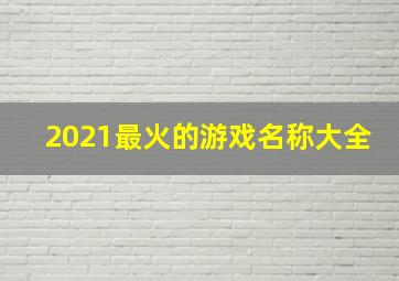 2021最火的游戏名称大全