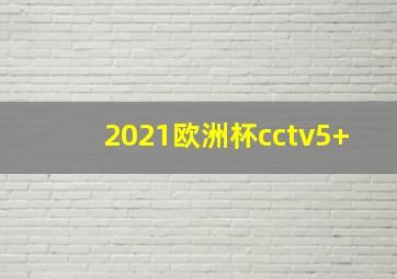 2021欧洲杯cctv5+