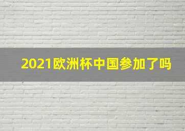 2021欧洲杯中国参加了吗