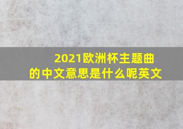 2021欧洲杯主题曲的中文意思是什么呢英文