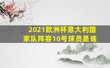 2021欧洲杯意大利国家队阵容10号球员是谁