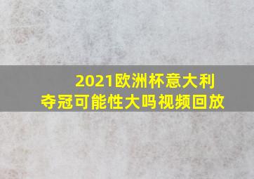 2021欧洲杯意大利夺冠可能性大吗视频回放