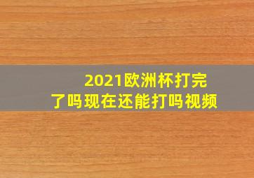 2021欧洲杯打完了吗现在还能打吗视频