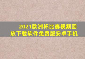 2021欧洲杯比赛视频回放下载软件免费版安卓手机