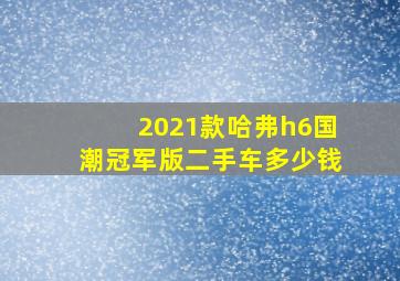 2021款哈弗h6国潮冠军版二手车多少钱