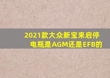 2021款大众新宝来启停电瓶是AGM还是EFB的