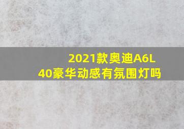 2021款奥迪A6L40豪华动感有氛围灯吗