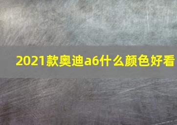 2021款奥迪a6什么颜色好看