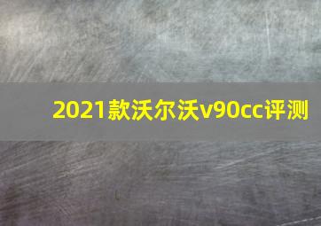 2021款沃尔沃v90cc评测