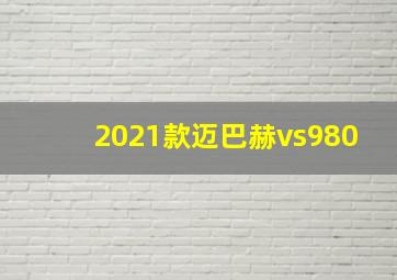 2021款迈巴赫vs980