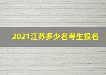 2021江苏多少名考生报名