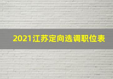 2021江苏定向选调职位表