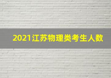 2021江苏物理类考生人数